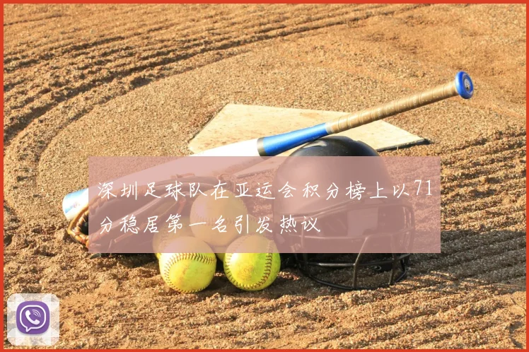 深圳足球队在亚运会积分榜上以71分稳居第一名引发热议