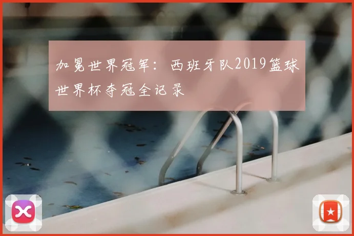 加冕世界冠军：西班牙队2019篮球世界杯夺冠全记录