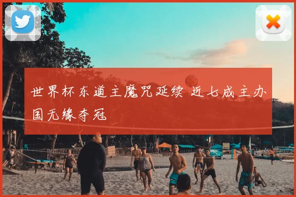 世界杯东道主魔咒延续 近七成主办国无缘夺冠