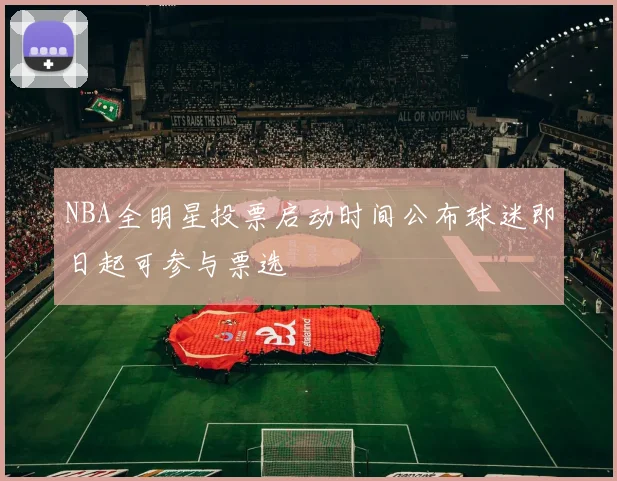 NBA全明星投票启动时间公布球迷即日起可参与票选