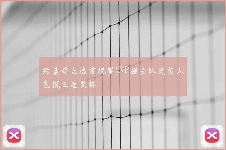 约基奇当选常规赛MVP掘金队史首人包揽三座奖杯