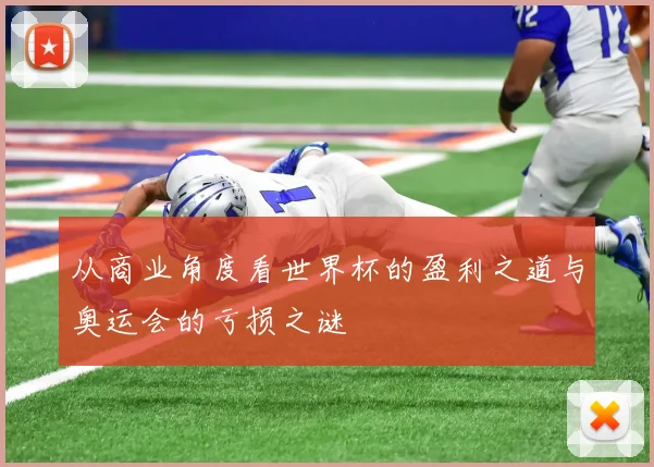 从商业角度看世界杯的盈利之道与奥运会的亏损之谜