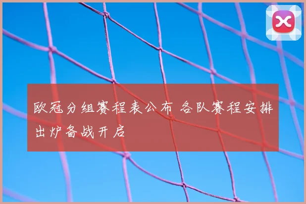 欧冠分组赛程表公布 各队赛程安排出炉备战开启