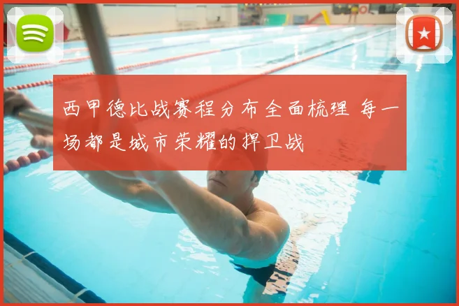 西甲德比战赛程分布全面梳理 每一场都是城市荣耀的捍卫战