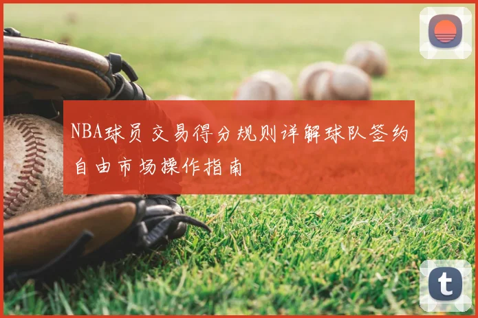 NBA球员交易得分规则详解球队签约自由市场操作指南