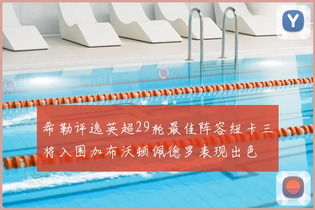 希勒评选英超29轮最佳阵容纽卡三将入围加布沃顿佩德罗表现出色