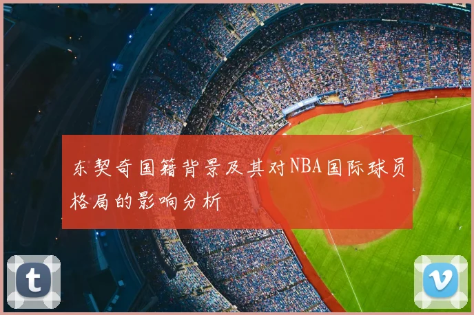 东契奇国籍背景及其对NBA国际球员格局的影响分析