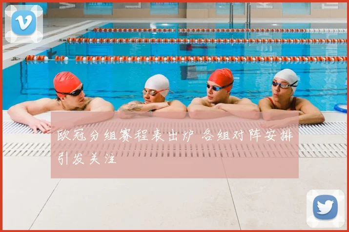 欧冠分组赛程表出炉 各组对阵安排引发关注