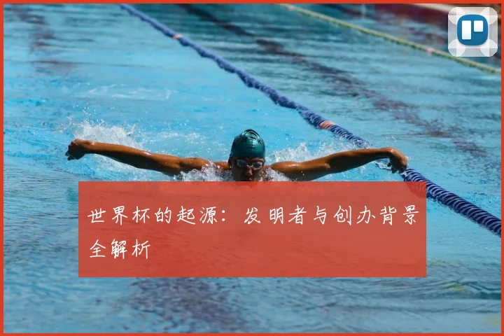 世界杯的起源：发明者与创办背景全解析