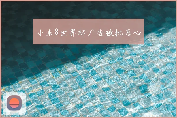 小米8世界杯广告被批恶心