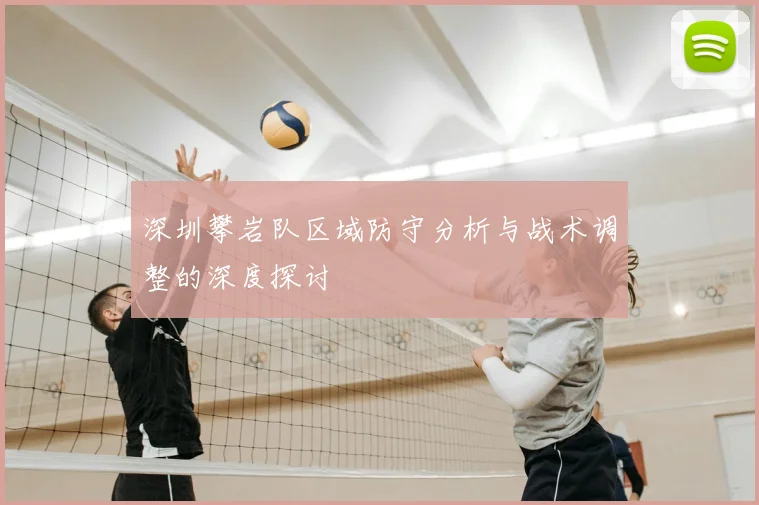 深圳攀岩队区域防守分析与战术调整的深度探讨