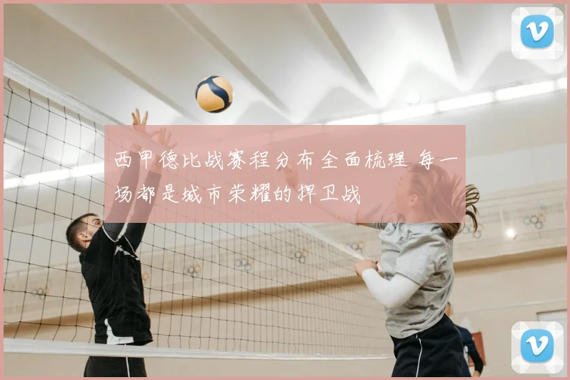西甲德比战赛程分布全面梳理 每一场都是城市荣耀的捍卫战