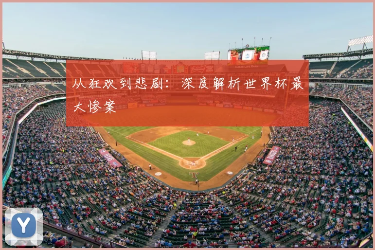 从狂欢到悲剧:深度解析世界杯最大惨案